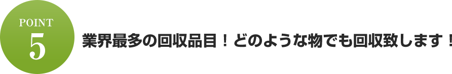 業界最多の回収品目!どのような物でも回収致します!